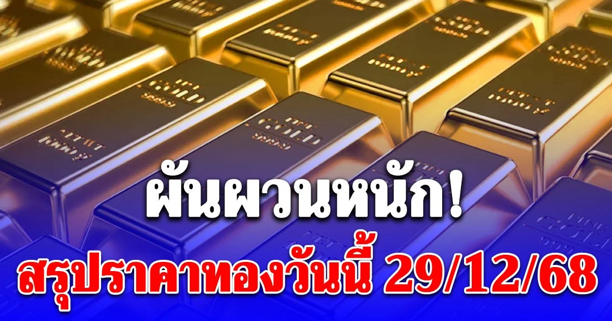 สรุปราคาทองวันนี้ 29 ธันวาคม 2568