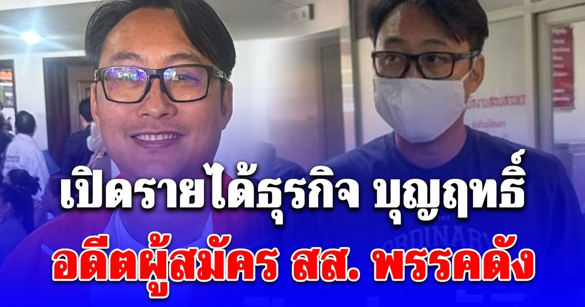 เปิดรายได้ธุรกิจ บุญฤทธิ์ เรารุ่งโรจน์ อดีตผู้สมัคร สส. พรรคดัง