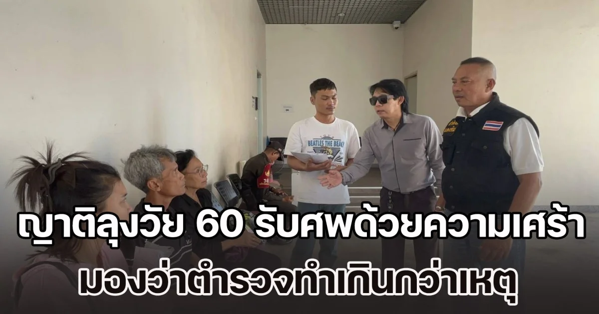 ญาติลุงวัย 60 รับศพด้วยความเศร้าโศก มองว่าตำรวจทำเกินกว่าเหตุ หลังยิงเสียชีวิต พร้อมดำเนินคดีให้ถึงที่สุด