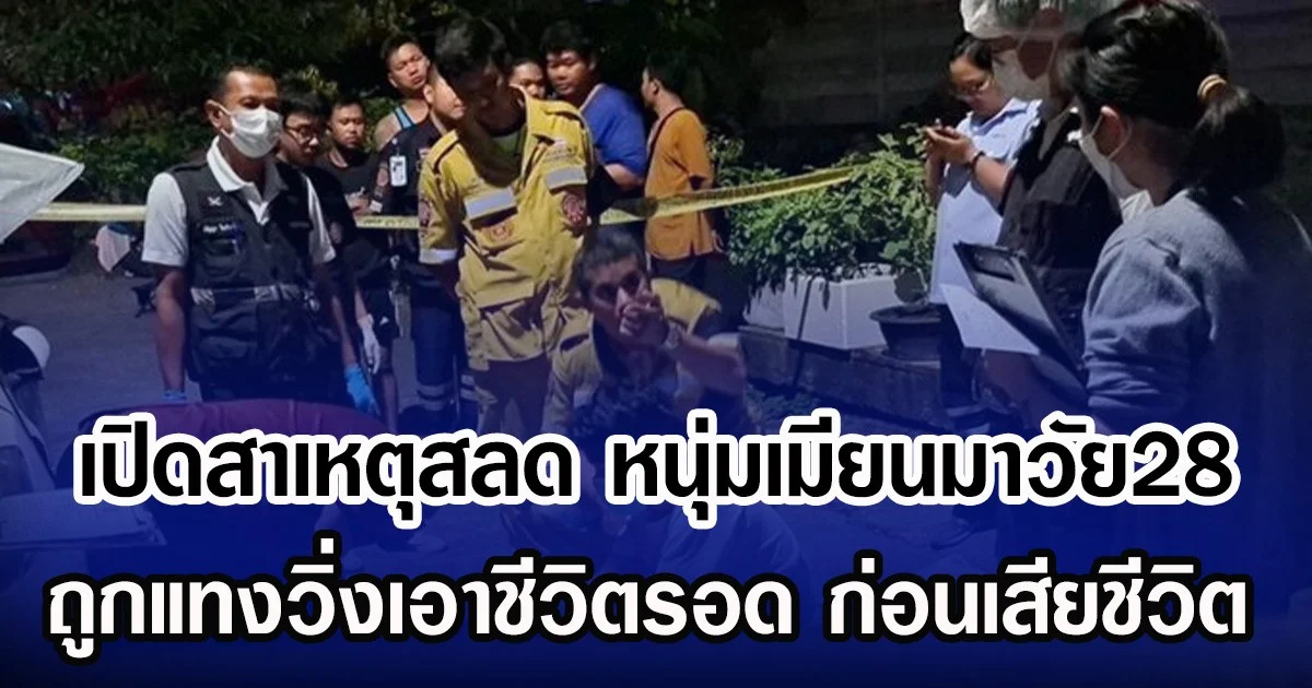 เปิดสาเหตุ สลดหนุ่มเมียนมาวัย 28 ถูกแทงวิ่งเอาชีวิตรอด ก่อนเสียชีวิต