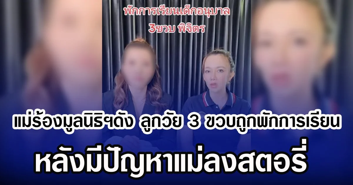 แม่ร้องมูลนิธิฯดัง ลูกวัย 3 ขวบถูกพักการเรียน หลังมีปัญหาแม่ลงสตอรี่