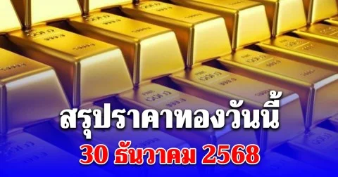 สรุปราคาทองวันนี้ 30 ธ.ค. 68