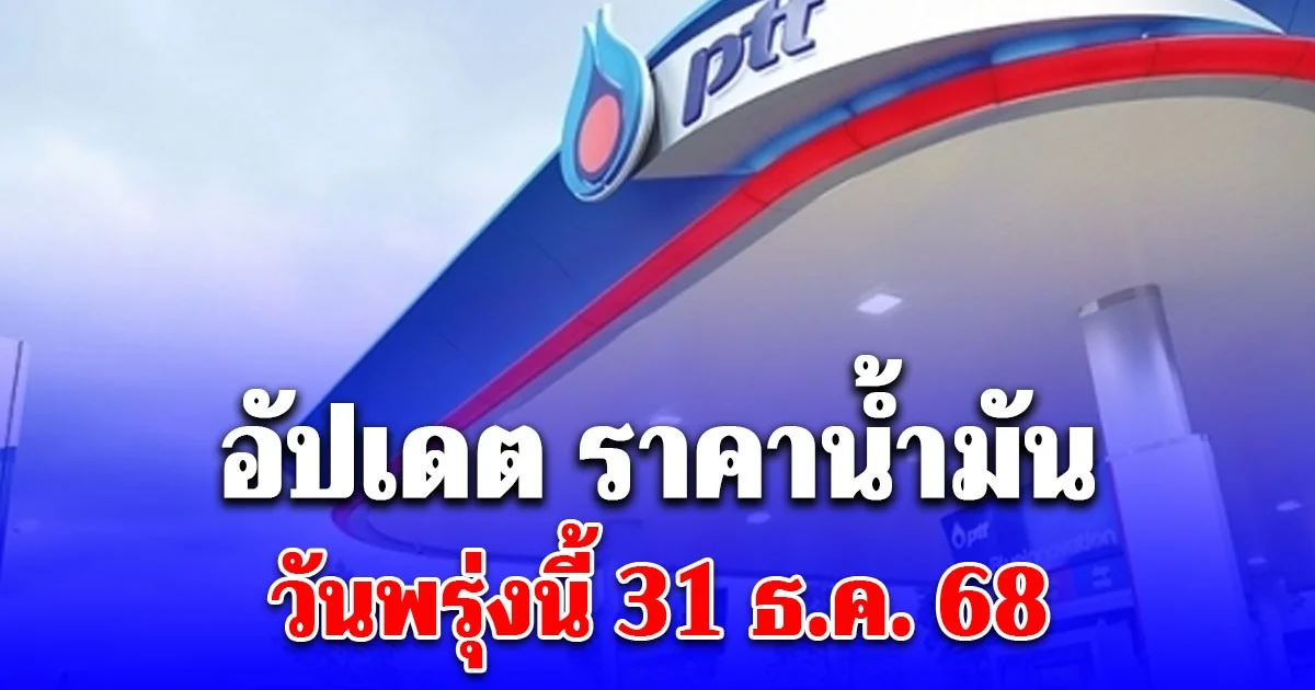 อัปเดต ราคาน้ำมัน วันพรุ่งนี้ 31 ธ.ค. 68