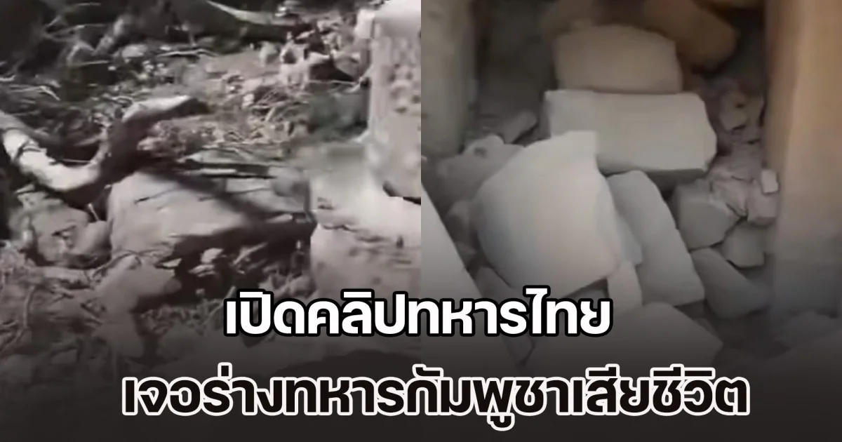 เขมรโกหกอีกแล้ว! เปิดคลิปทหารไทย เจอร่างทหารกัมพูชาเสียชีวิต ใต้ซากปรักหักพังหลายราย