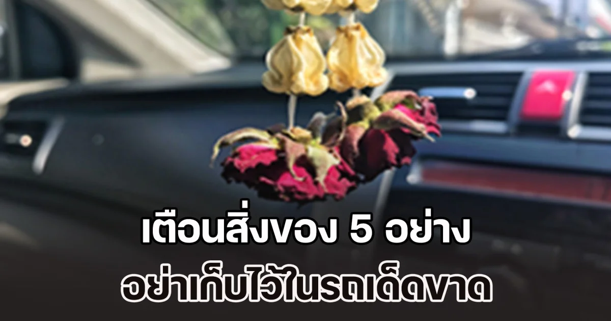เอาออกด่วน! เตือนสิ่งของ 5 อย่าง อย่าเก็บไว้ในรถ ก่อนขึ้นปีใหม่ 2569 ขัดโชคลาภ เก็บเงินไม่อยู่