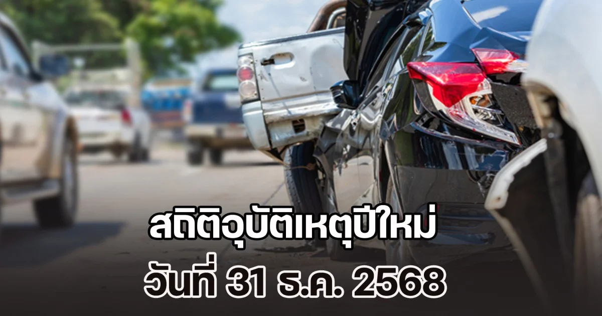 สถิติอุบัติเหตุปีใหม่ วันที่ 31 ธ.ค. 2568 ยอดรวมผู้เสียชีวิต-บาดเจ็บ