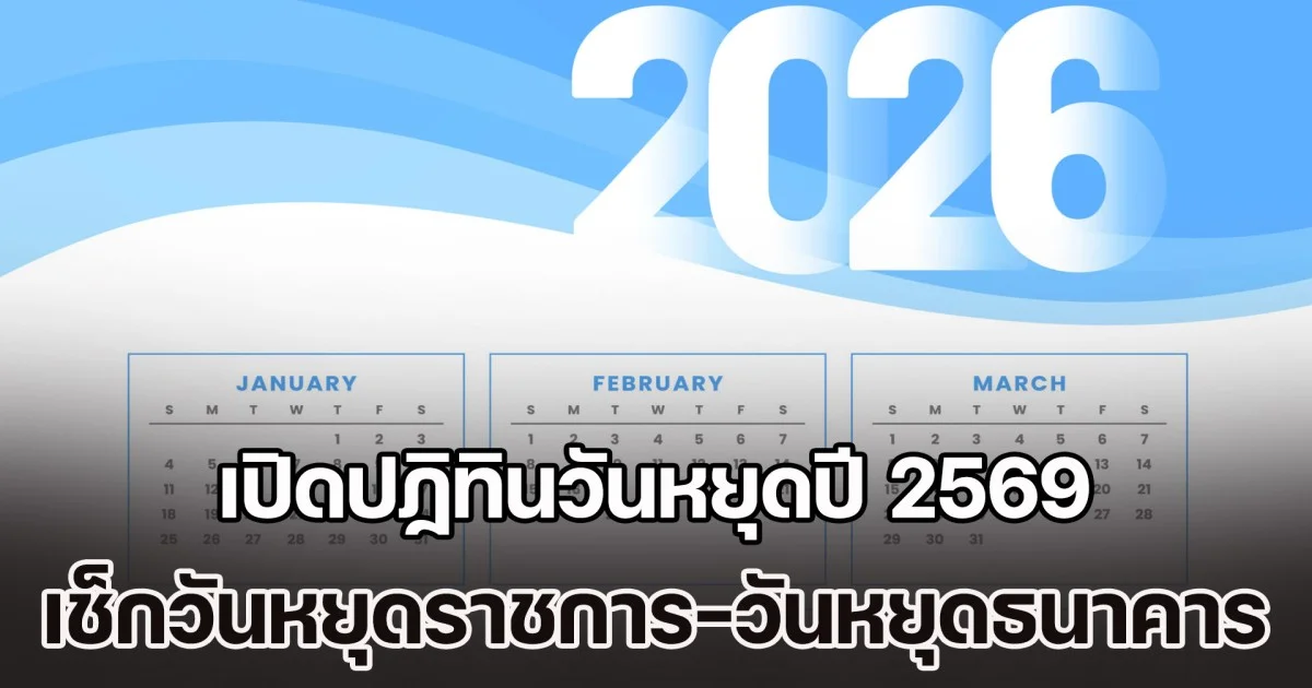 เปิดปฏิทินวันหยุดปี 2569 เช็กวันหยุดราชการ-วันหยุดพิเศษ-วันหยุดธนาคาร
