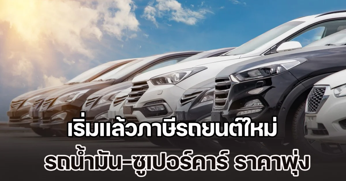 ใครจะซื้อรถต้องเช็ก! เริ่มเเล้วภาษีรถยนต์ใหม่ รถน้ำมัน-ซูเปอร์คาร์ ราคาพุ่ง