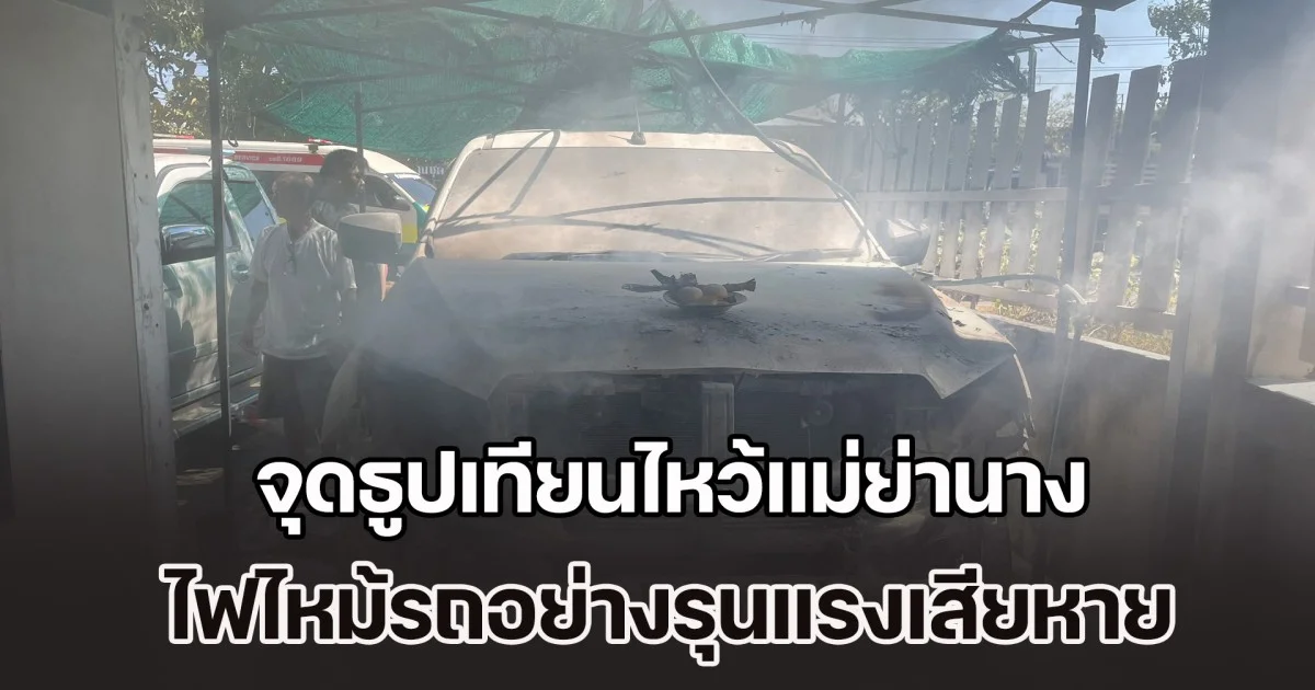 จุดธูปเทียนไหว้แม่ย่านางรถ เพื่อความเป็นสิริมงคล เผลอนิดเดียว ไฟไหม้รถอย่างรุนแรงเสียหายทั้งคัน