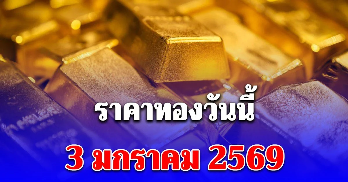 ราคาทองวันนี้ 3 มกราคม 2569 ประกาศครั้งเดียว