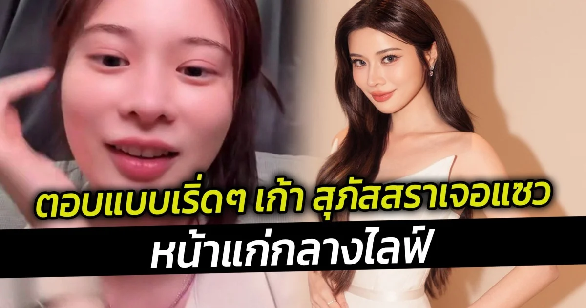 ตอบแบบเริ่ดๆ เก้า สุภัสสราเจอแซวหน้าแก่กลางไลฟ์