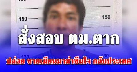 ไม่รอด! ตม.5 สั่งสอบ ตม.ตาก ปล่อย ชายเมียนมาฆ่าขืนใจ กลับประเทศ