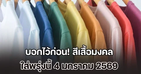 บอกไว้ก่อน! สีเสื้อมงคล ใส่พรุ่งนี้ 4 มกราคม 2569