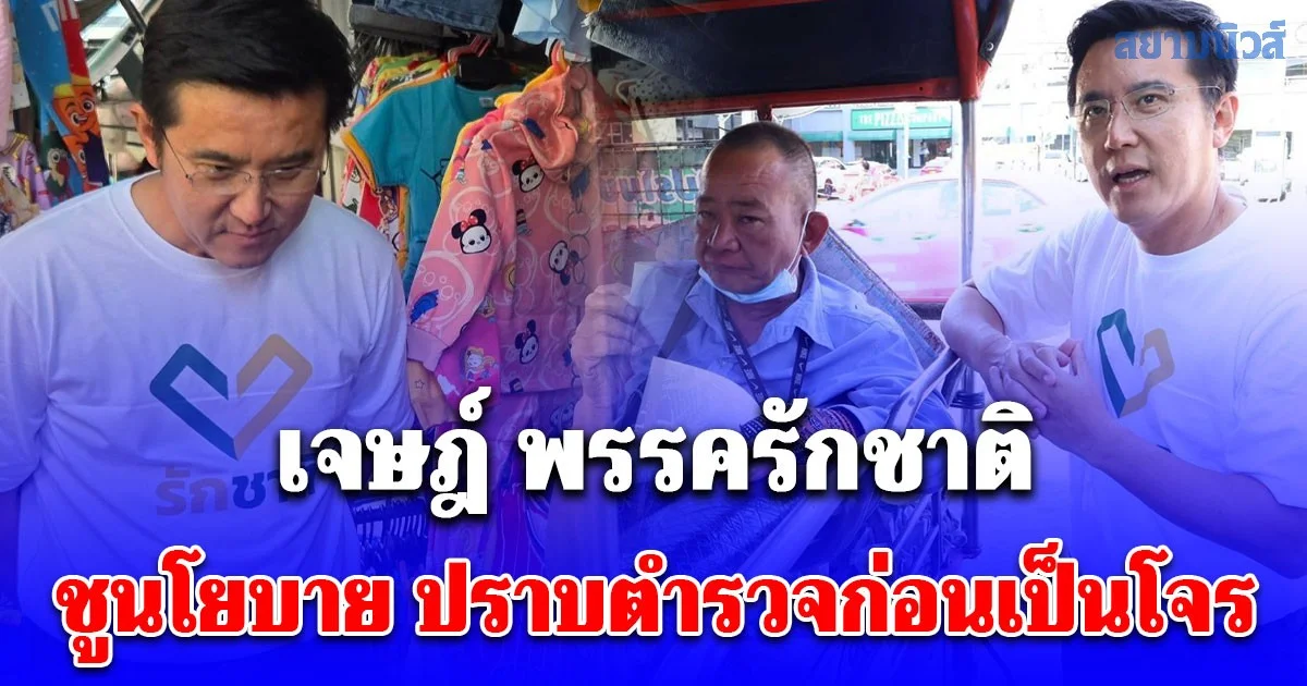 เจษฎ์ นำทีมพรรครักชาติลงพื้นที่หาเสียง ชูนโยบาย ปราบตำรวจก่อนเป็นโจร
