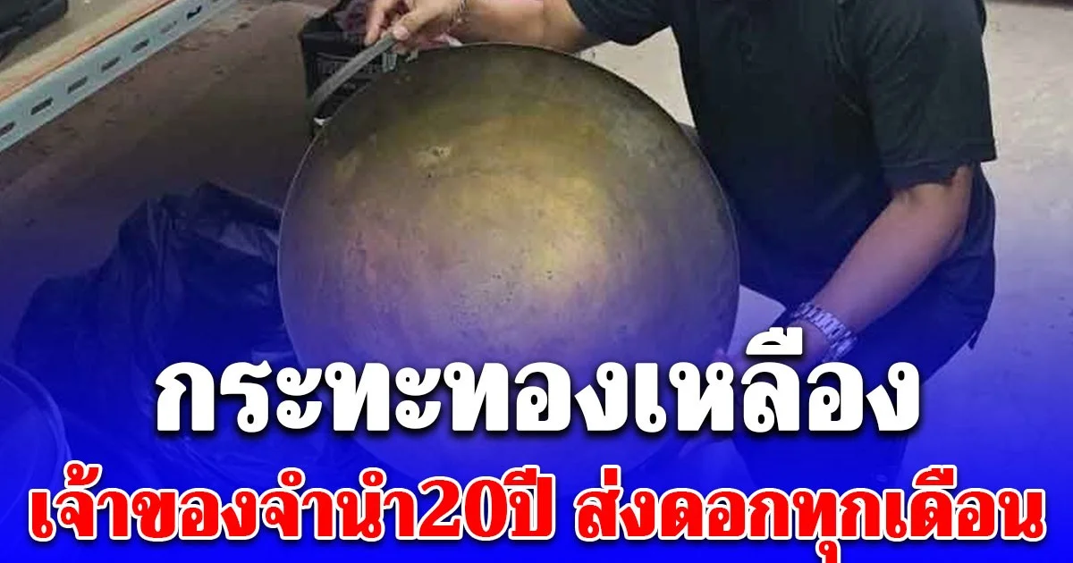 โอ้โห กระทะทองเหลือง เจ้าของจำนำ20ปี ส่งดอกทุกเดือน