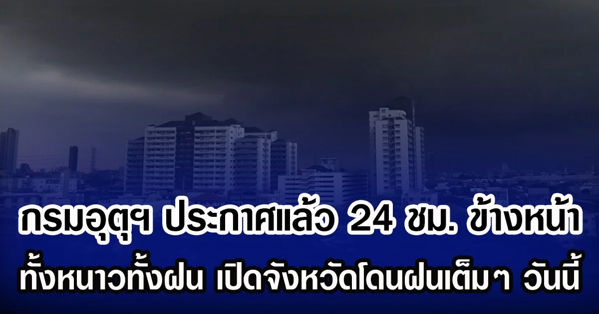 กรมอุตุฯ ประกาศแล้ว 24 ชม. ข้างหน้า ทั้งหนาวทั้งฝน เปิดจังหวัดโดนฝนเต็มๆ วันนี้