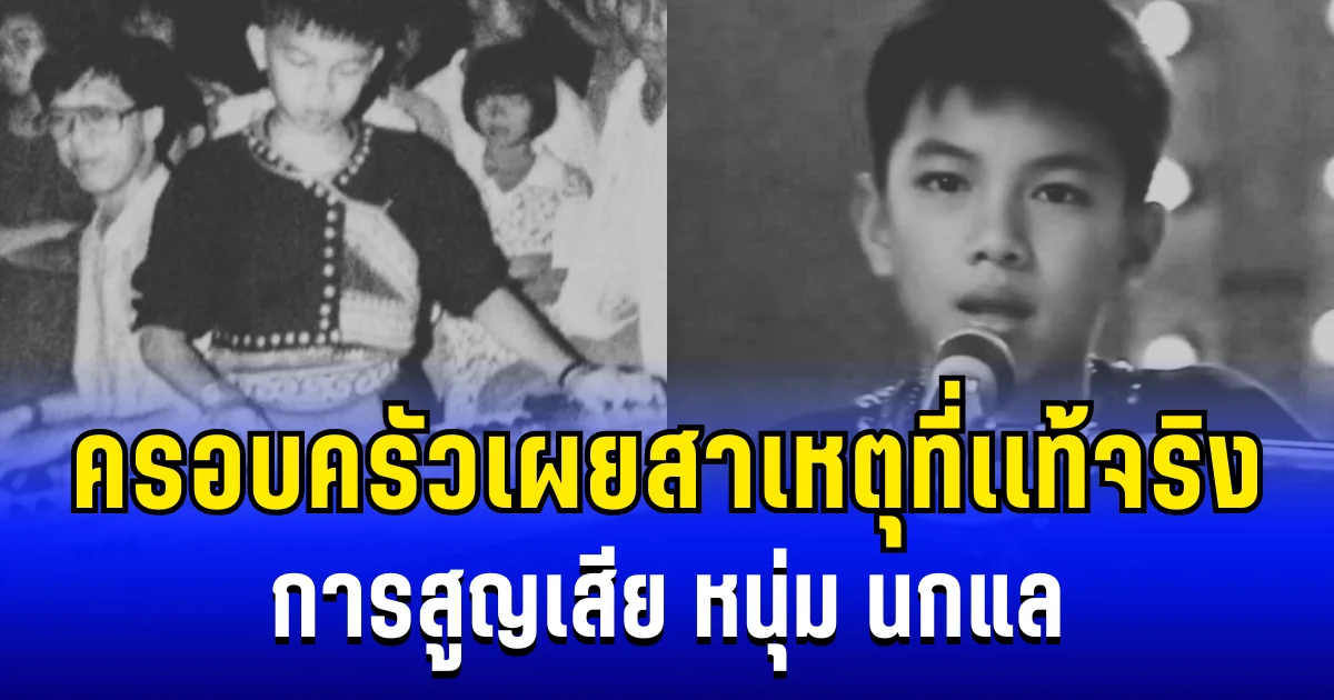 เศร้า ครอบครัวเผย สาเหตุที่เเท้จริง การสูญเสีย หนุ่ม นกแล อดีตขวัญใจวัยละอ่อน