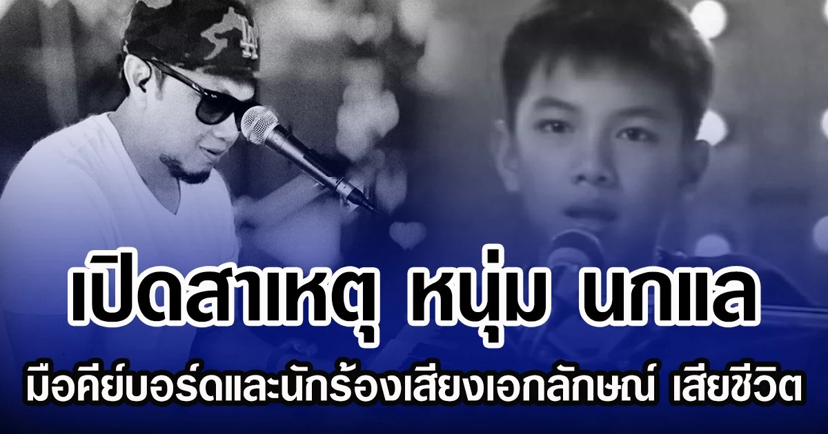 เปิดสาเหตุ หนุ่ม นกแล มือคีย์บอร์ดและนักร้องเสียงเอกลักษณ์ เสียชีวิตอย่างสงบ