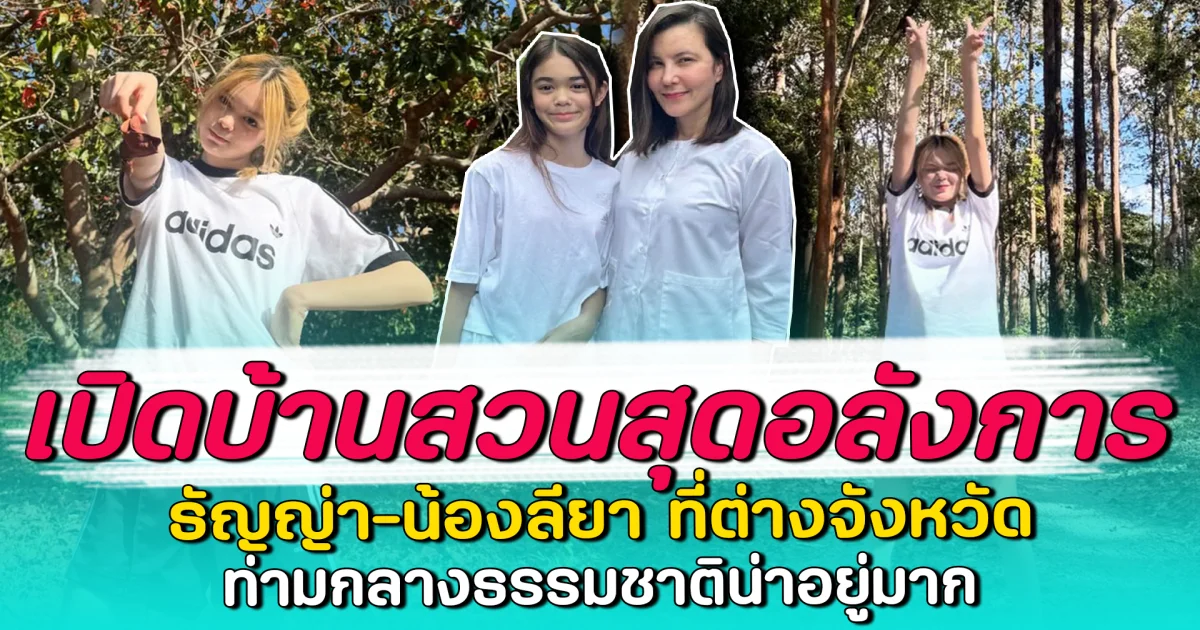 เปิดบ้านสวนสุดอลังการ ธัญญ่า-น้องลียา ที่ต่างจังหวัด ท่ามกลางธรรมชาติน่าอยู่มาก