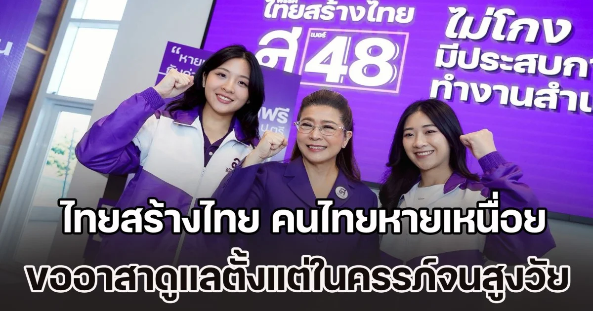 ไทยสร้างไทย ลั่น แค่ไม่โกงก็มีเงินดูแลประชาชน ย้ำแคมเปญ คนไทยหายเหนื่อย ขออาสาดูแลตั้งแต่ในครรภ์จนถึงสูงวัย