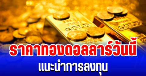 จับตา! ราคาทองดอลลาร์วันนี้ เเนะนำการลงทุน