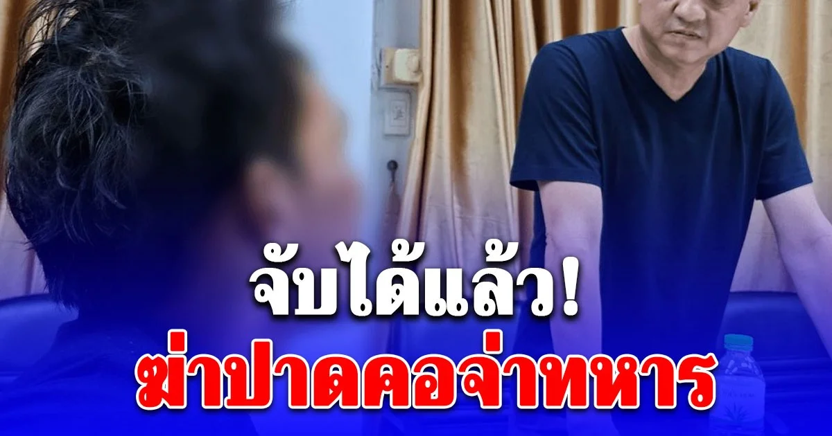 รวบแล้ว เพื่อนบ้านสังหารโหด ปาดคอจ่าทหาร สารภาพตรงๆ