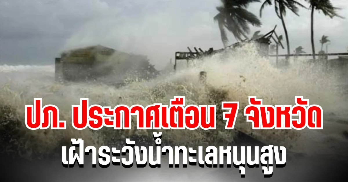 ด่วน! ปภ. ประกาศเตือน 7 จังหวัด เฝ้าระวังน้ำทะเลหนุนสูง