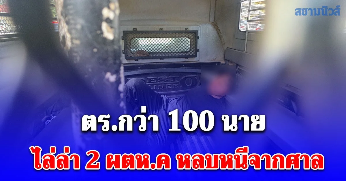 ตร.กว่า 100 นาย ไล่ล่า 2 ผตห.ค หลบหนีจากศาล จ.เลย