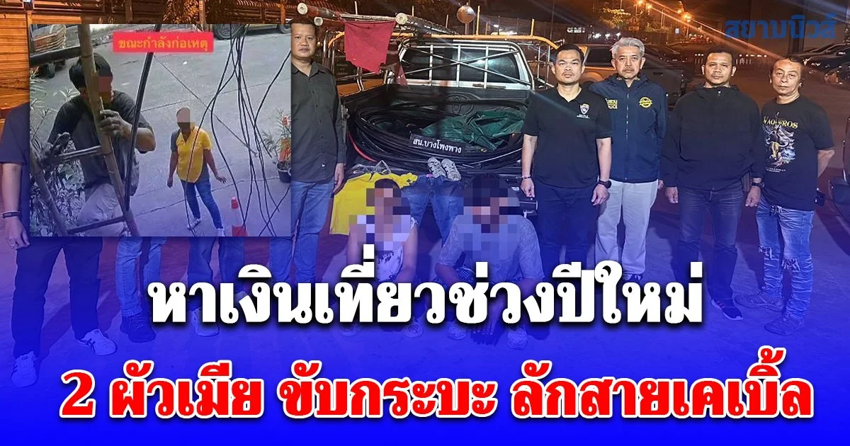 ผัวเมีย หาเงินเที่ยวช่วงปีใหม่ ขับกระบะ ลักสายเคเบิ้ล