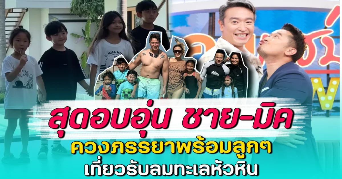 สุดอบอุ่น ชาย-มิค ควงภรรยาพร้อมลูกๆ เที่ยวรับลมทะเลหัวหิน