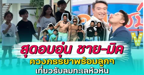 สุดอบอุ่น ชาย-มิค ควงภรรยาพร้อมลูกๆ เที่ยวรับลมทะเลหัวหิน