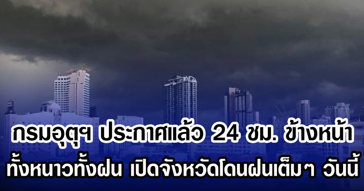 กรมอุตุฯ ประกาศแล้ว 24 ชม. ข้างหน้า ทั้งหนาวทั้งฝน เปิดจังหวัดโดนฝนเต็มๆ วันนี้
