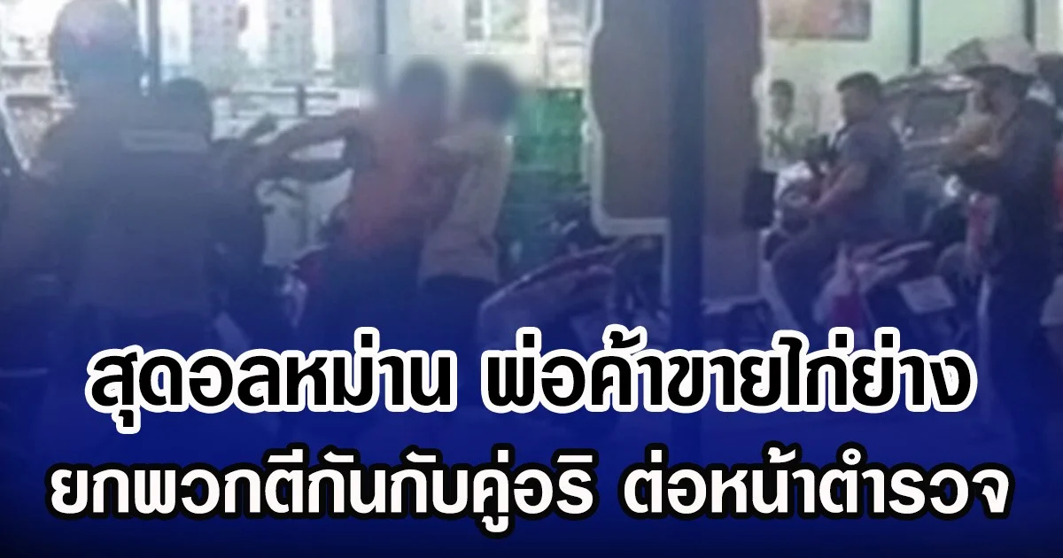 สุดอลหม่าน พ่อค้าขายไก่ย่างยกพวกตีกันกับคู่อริ ต่อหน้าตำรวจ