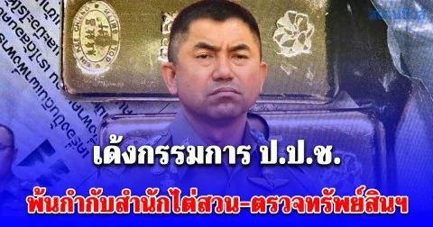 เด้งกรรมการ ป.ป.ช. พ้นกำกับสำนักไต่สวน-ตรวจทรัพย์สินฯ เซ่นปมสินบนทองคำ บิ๊กโจ๊ก