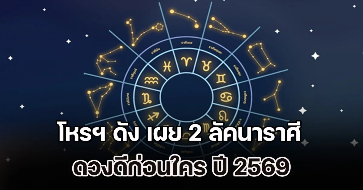 เฮงปังก่อนใคร! โหรฯ ดัง เผย 2 ลัคนาราศี ดวงดีก่อนใคร ปี 2569