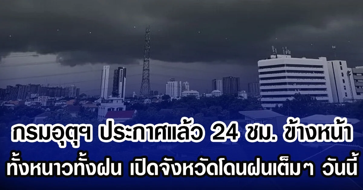 กรมอุตุฯ ประกาศแล้ว 24 ชม. ข้างหน้า ทั้งหนาวทั้งฝน เปิดจังหวัดโดนฝนเต็มๆ วันนี้