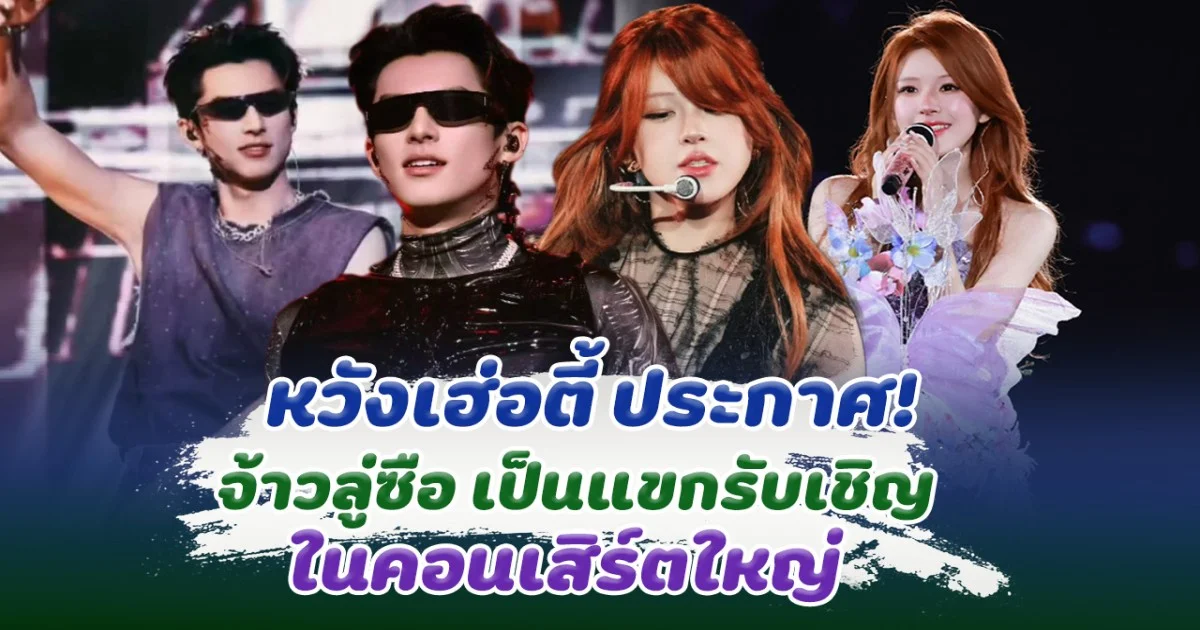 เตรียมกรี๊ด หวังเฮ่อตี้ ประกาศ จ้าวลู่ซือ เป็นแขกรับเชิญในคอนเสิร์ตใหญ่ที่มาเก๊า