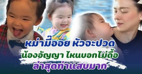 หม่ามี๊ออย หัวจะปวด น้องอัญญา ไหนบอกว่าไม่ดื้อ แต่ล่าสุดทำแสบมาก