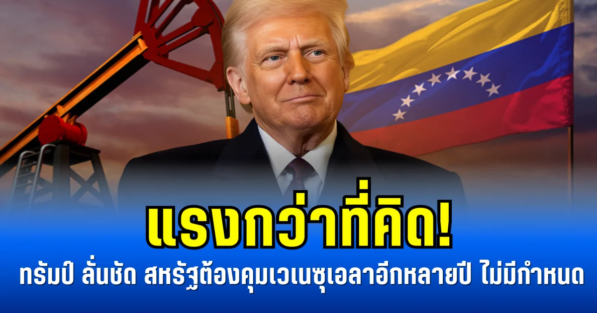 แรงกว่าที่คิด! ทรัมป์ลั่นชัด สหรัฐต้องคุมเวเนซุเอลาอีกหลายปี ไม่มีกำหนด
