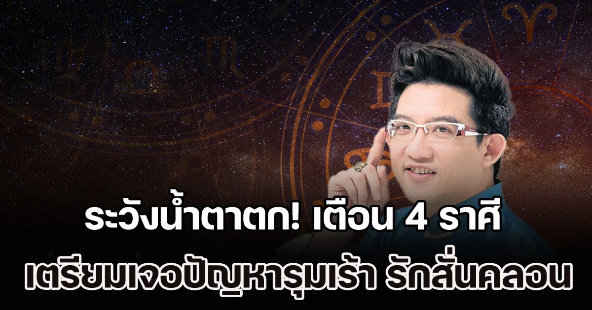 ระวังน้ำตาตก! เตือน 4 ราศี เตรียมเจอปัญหารุมเร้า รักเริ่มสั่นคลอน