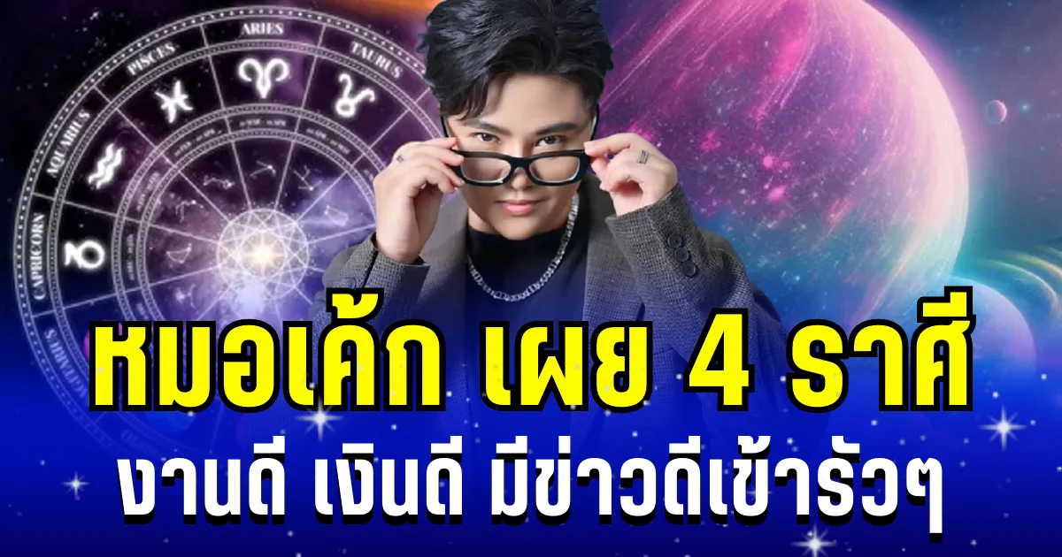 ดวงเปิดเเรงมาก! หมอเค้ก เผย 4 ราศี งานดีเงินดี มีข่าวดีวิ่งเข้าหาแบบไม่ทันตั้งตัว