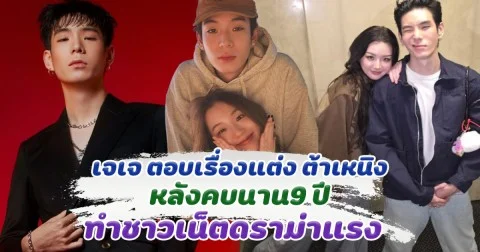 เจเจ ตอบเรื่องแต่ง ต้าเหนิง หลังคบนาน9 ปี  ทำชาวเน็ตดราม่าแรง