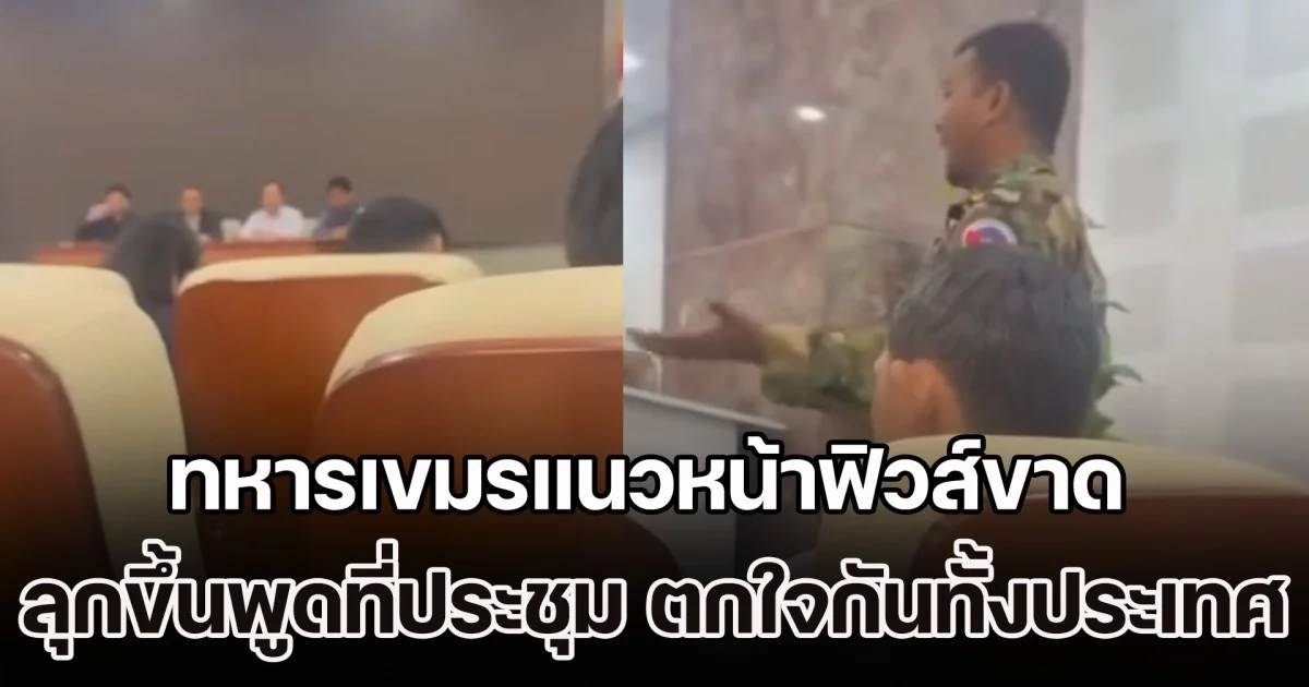 ความลับเปิดเผย ทหารเขมรแนวหน้าฟิวส์ขาด ลุกขึ้นพูดกลางที่ประชุม ตกใจกันทั้งประเทศ