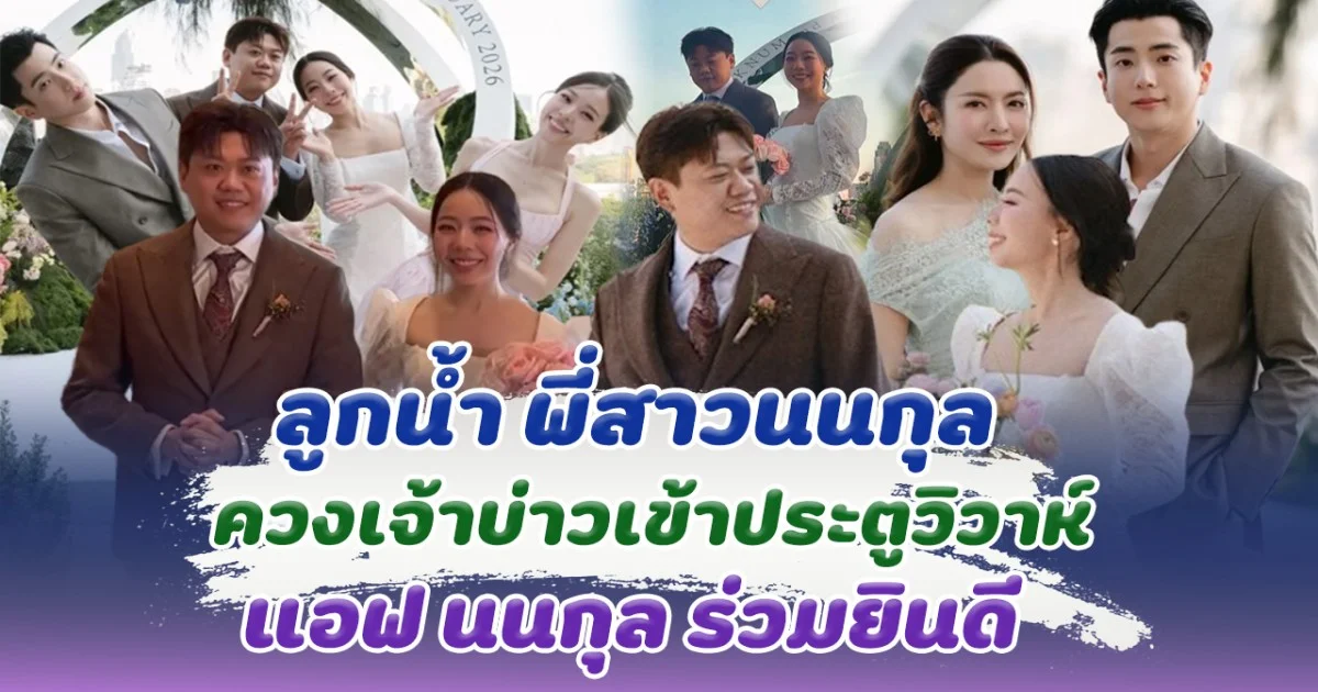 แต่งแล้วจ้า ลูกน้ำ พี่สาวนนกุล ควงเจ้าบ่าวเข้าประตูวิวาห์ แอฟนนกุล ร่วมยินดี อบอุ่นมาก