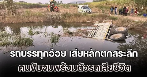 รถสิบล้อบรรทุกอ้อย เสียหลักตกสระลึกกลางไร่ คนขับจมพร้อมตัวรถเสียชีวิต