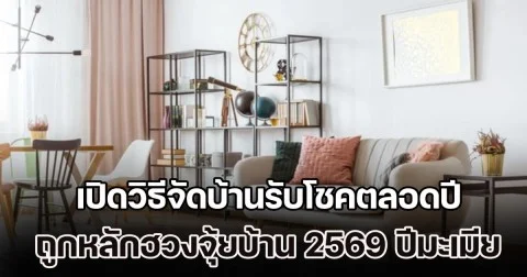 เดี๋ยวจะหาว่าไม่บอก! เปิดวิธีจัดบ้านรับโชคตลอดปี ถูกหลักฮวงจุ้ยบ้าน 2569 ปีมะเมียธาตุไฟ