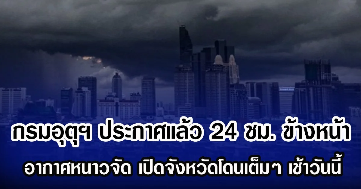 กรมอุตุฯ ประกาศแล้ว 24 ชม. ข้างหน้า อากาศหนาวจัด เปิดจังหวัดโดนเต็มๆ เช้าวันนี้