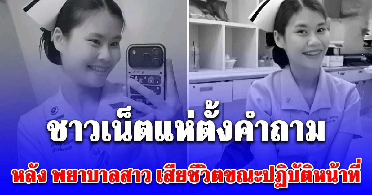 ชาวเน็ตแห่ตั้งคำถามถึงภาระงาน-การเยียวยา หลัง พยาบาลสาว เสียชีวิตขณะปฏิบัติหน้าที่