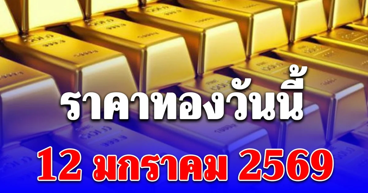 ราคาทองวันนี้ 12 มกราคม 2569 ประกาศครั้งที่ 1