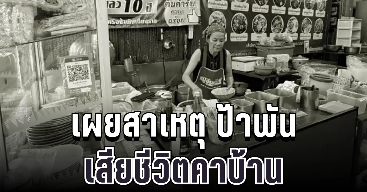 เศร้าสลด เผยสาเหตุ ป้าพัน เจ้าของก๋วยเตี๋ยวเรือดัง เสียชีวิตคาบ้าน
